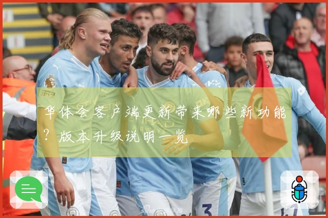 华体会客户端更新带来哪些新功能？版本升级说明一览