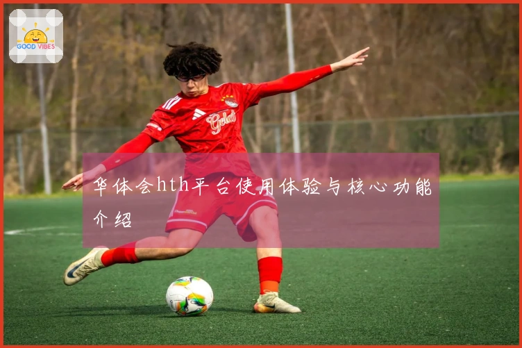 华体会hth平台使用体验与核心功能介绍