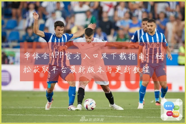 华体会APP官方入口及下载指南：轻松获取平台最新版本与更新教程