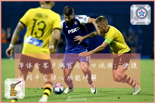 华体会客户端官方入口说明：便捷访问平台核心功能详解