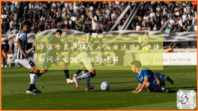 华体会客户端官方入口说明：便捷访问平台核心功能详解