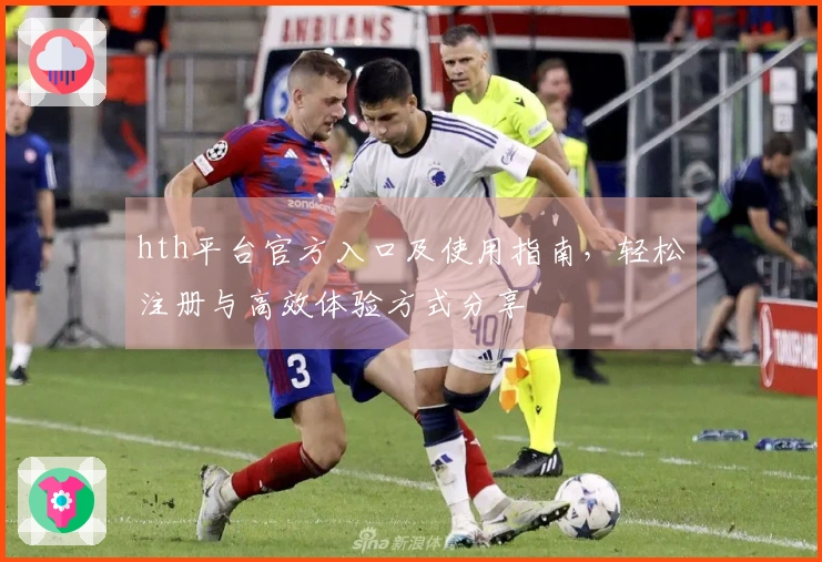 hth平台官方入口及使用指南，轻松注册与高效体验方式分享